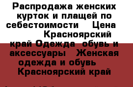 Распродажа женских курток и плащей по себестоимости! › Цена ­ 1 000 - Красноярский край Одежда, обувь и аксессуары » Женская одежда и обувь   . Красноярский край